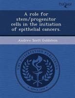 Role for Stem/Progenitor Cells in the Initiation of Epithelial Cancers.