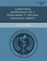 Leadership Preferences of a Generation Y African American Cohort.