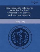 Biodegradable Polymeric Particles for Local Treatment of Cervical and Ovari