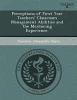 Perceptions of First Year Teachers' Classroom Management Abilities and The