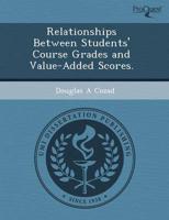 Relationships Between Students' Course Grades and Value-Added Scores.