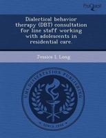 Dialectical Behavior Therapy (Dbt) Consultation for Line Staff Working With