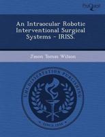 Intraocular Robotic Interventional Surgical Systems - Iriss.