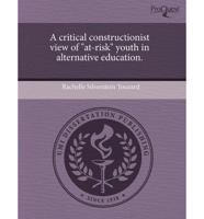 Critical Constructionist View of "At-Risk" Youth in Alternative Education.