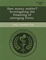 Does Money Matter? Investigating the Financing of Emerging Firms.