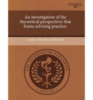 Investigation of the Theoretical Perspectives That Frame Advising Practice.