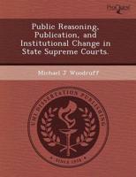 Public Reasoning, Publication, and Institutional Change in State Supreme Co