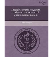 Separable Operations, Graph Codes and the Location of Quantum Information.