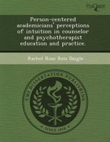 Person-Centered Academicians' Perceptions of Intuition in Counselor and Psy