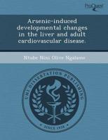 Arsenic-Induced Developmental Changes in the Liver and Adult Cardiovascular