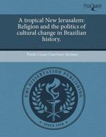 A tropical New Jerusalem: Religion and the politics of cultural change in Brazilian history.