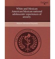 White and Mexican American/Mexican National Adolescents' Experiences of Anx