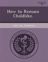 How to Remain Childlike