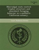 Macroalgal Mats Control Trophic Structure and Shorebird Foraging Behavior I