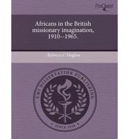 Africans in the British Missionary Imagination, 1910--1965.
