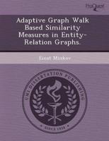 Adaptive Graph Walk Based Similarity Measures in Entity-Relation Graphs.