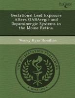 Gestational Lead Exposure Alters Gabaergic and Dopaminergic Systems in The