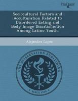Sociocultural Factors and Acculturation Related to Disordered Eating and Bo