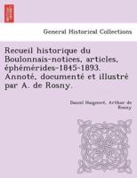 Recueil historique du Boulonnais-notices, articles, éphémérides-1845-1893. Annoté, documenté et illustré par A. de Rosny.