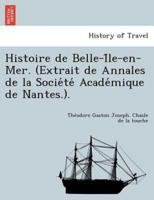 Histoire de Belle-Île-en-Mer. (Extrait de Annales de la Société Académique de Nantes.).