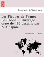 Les Fleuves de France. Le Rhône ... Ouvrage orné de 168 dessins par A. Chapon.