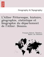 L'Allier Pittoresque, histoire, géographie, statistique et biographie du département de l'Allier. Dessins.