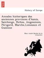 Annales historiques des anciennes provinces d'Aunis, Saintonge, Poitou, Angoumois, Périgord, Marche,Limousin et Guienne