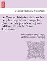 Le Monde, Histoire De Tous Les Peuples Depuis Les Temps Les Plus Reculés Jusqu'à Nos Jours. Édition Illustrée. Tome Troisieme.