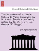 The Narrative of A. Nuñez Cabeça de Vaca: translated by B. Smith. [With a prefatory notice by G. W. R. Jr., i.e. George W. Riggs.]
