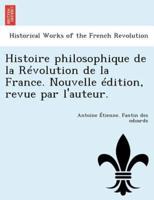 Histoire philosophique de la Révolution de la France. Nouvelle édition, revue par l'auteur.