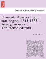 François-Joseph I. and son règne, 1848-1888 ... Avec gravures ... Troisième édition.