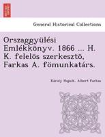 Orszaggyülési Emlékkönyv. 1866 ... H. K. Felelös Szerkesztö, Farkas A. Fömunkatárs.