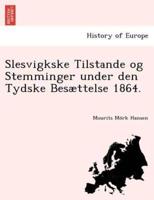Slesvigkske Tilstande og Stemminger under den Tydske Besættelse 1864.