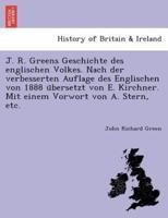 J. R. Greens Geschichte des englischen Volkes. Nach der verbesserten Auflage des Englischen von 1888 übersetzt von E. Kirchner. Mit einem Vorwort von A. Stern, etc.