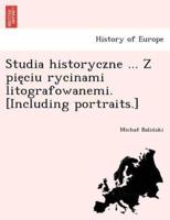 Studia historyczne ... Z pięciu rycinami litografowanemi. [Including portraits.]