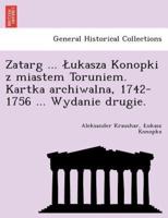 Zatarg ... Łukasza Konopki z miastem Toruniem. Kartka archiwalna, 1742-1756 ... Wydanie drugie.