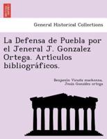 La Defensa de Puebla por el Jeneral J. Gonzalez Ortega. Artículos bibliográficos.