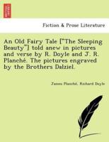 An Old Fairy Tale ["The Sleeping Beauty"] told anew in pictures and verse by R. Doyle and J. R. Planché. The pictures engraved by the Brothers Dalziel.