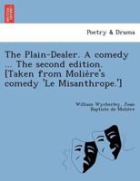 The Plain-Dealer. A comedy ... The second edition. [Taken from Molière's comedy 'Le Misanthrope.']