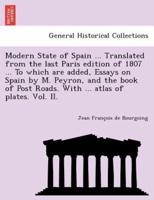 Modern State of Spain ... Translated from the last Paris edition of 1807 ... To which are added, Essays on Spain by M. Peyron, and the book of Post Roads. With ... atlas of plates. Vol. II.
