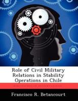 Role of Civil Military Relations in Stability Operations in Chile