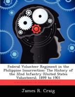 Federal Volunteer Regiment in the Philippine Insurrection: The History of the 32nd Infantry (United States Volunteers), 1899 to 1901