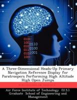 A Three-Dimensional Heads-Up Primary Navigation Reference Display for Paratroopers Performing High Altitude High Open Jumps