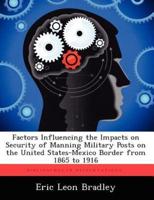 Factors Influencing the Impacts on Security of Manning Military Posts on the United States-Mexico Border from 1865 to 1916