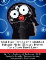 Cold Flow Testing of a Modified Subscale Model Exhaust System for a Space Based Laser