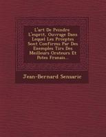 L'Art De Peindre L'Esprit, Ouvrage Dans Lequel Les PR Ceptes Sont Confirm S Par Des Exemples Tir S Des Meilleurs Orateurs Et Po Tes Fran Ais...