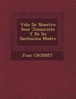 Vida De Nuestro Se or Jesucristo Y De Su Sant Ssima Madre