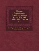 Magyar Diplomacziai Emlekek Matyas Kiraly Korabol 1458-1490, Volume 4...
