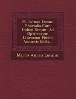 M. Annaei Lucani Pharsalia Cum Indice Rerum