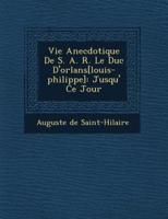 Vie Anecdotique De S. A. R. Le Duc D'Orl ANS[Louis-Philippe]